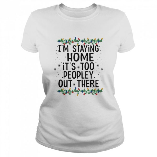 I’m Staying Home It’s Too Peopley Out There Shirt