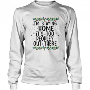 I'm Staying Home It's Too Peopley Out There Shirt 3