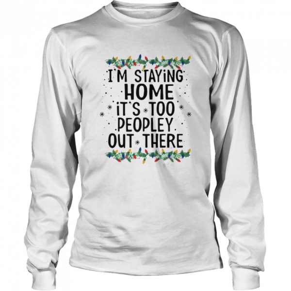 I’m Staying Home It’s Too Peopley Out There Shirt