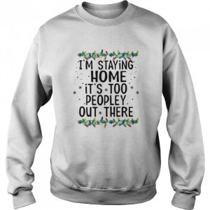 I'm Staying Home It's Too Peopley Out There Shirt 4