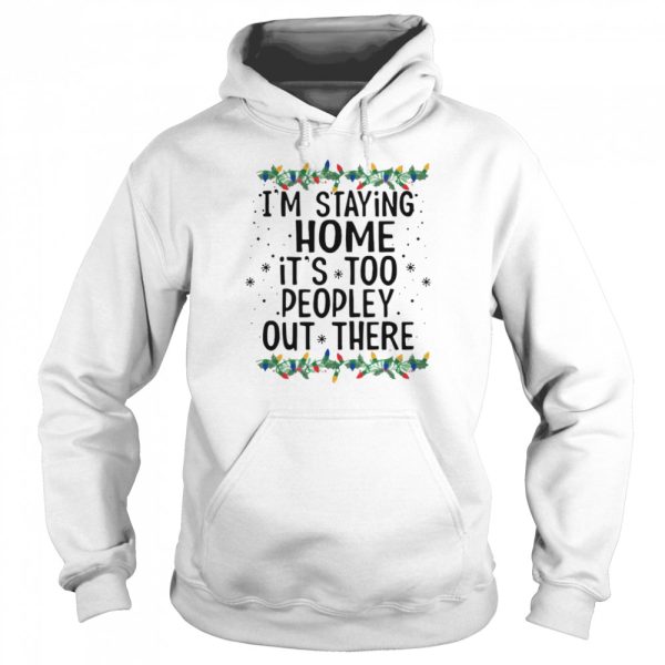 I’m Staying Home It’s Too Peopley Out There Shirt