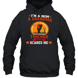 I'm a mom a grandma and a retired teacher nothing scares me shirt 3