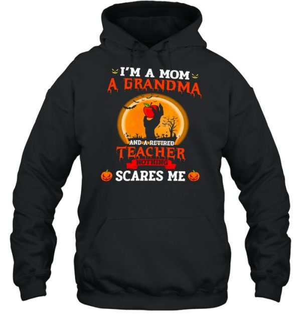 I’m a mom a grandma and a retired teacher nothing scares me shirt