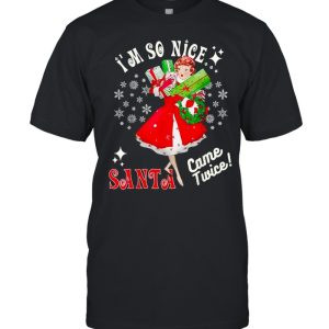 I’m so nice Santa came twice Christmas tshirt