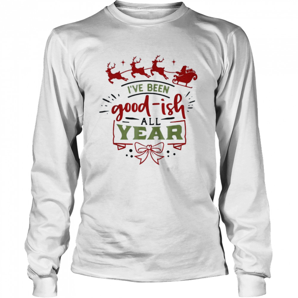 I’ve been good-ish all year Christmas I’ve been good-ish all year Christmas