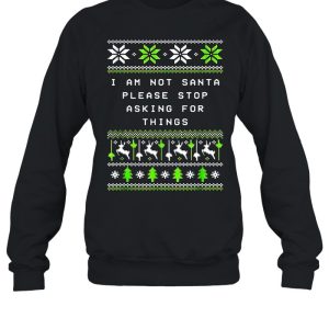 I Am Not Santa Stop Asking Things Christmas Parents Xmas Sweater T shirt 4