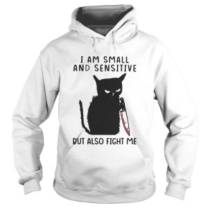 I Am Small And Sensitive But Also Fight Me Black Cat shirt