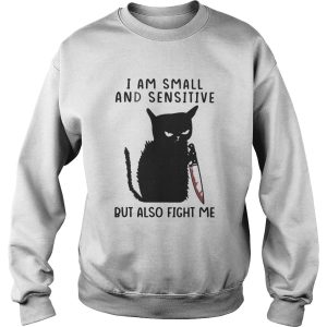 I Am Small And Sensitive But Also Fight Me Black Cat shirt