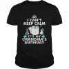 I Can’t Keep Calm It’s My Grandma’s Birthday Shirt