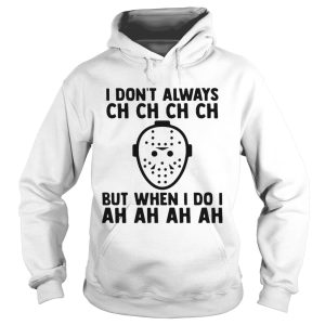 I Dont Always Ch Ch Ch But When I Do I Ah Ah Ah Halloween shirt