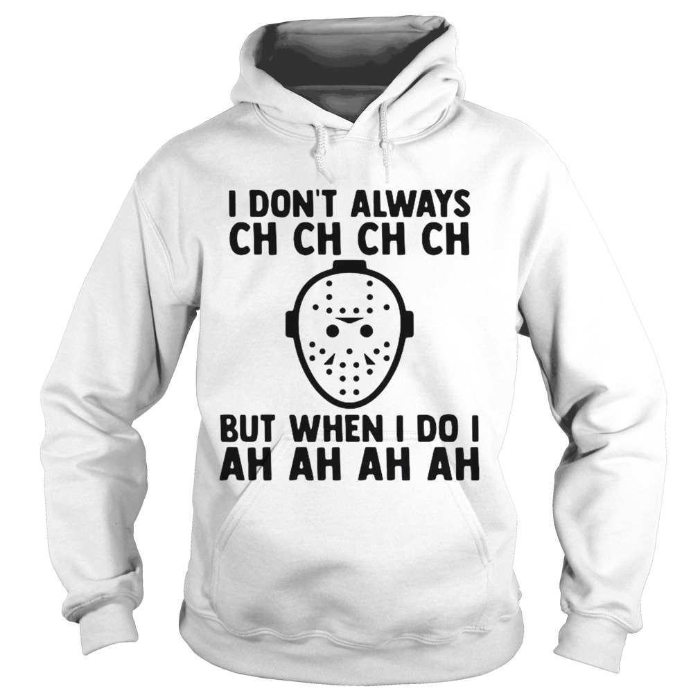 I Dont Always Ch Ch Ch But When I Do I Ah Ah Ah Halloween shirt I Dont Always Ch Ch Ch But When I Do I Ah Ah Ah Halloween shirt