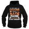 I Dont Need A Costume Im A Math Teacher My Job Title Is Scary Enough Halloween shirt