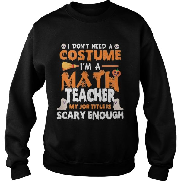 I Dont Need A Costume Im A Math Teacher My Job Title Is Scary Enough Halloween shirt
