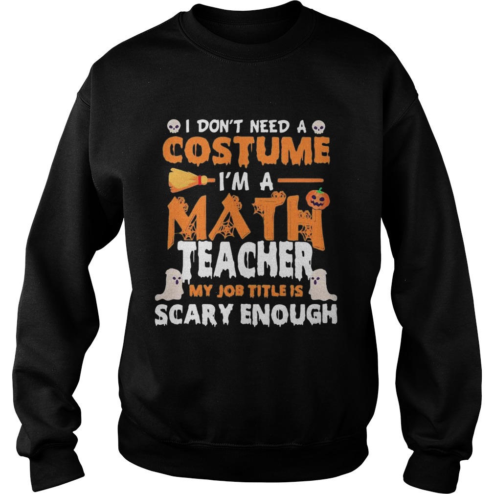 I Dont Need A Costume Im A Math Teacher My Job Title Is Scary Enough Halloween shirt I Dont Need A Costume Im A Math Teacher My Job Title Is Scary Enough Halloween shirt