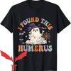 I Found This Humerus T-Shirt
