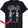 I Found This Humerus T-Shirt Halloween Skeleton