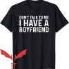I Have A Boyfriend T-Shirt Dont Talk To Me