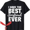 I Have A Boyfriend T-Shirt I Have The Best Boyfriend Ever