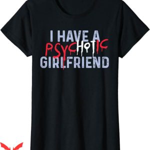 I Have A Gf T-Shirt Have A Psychotic Hot Girlfriend Trending