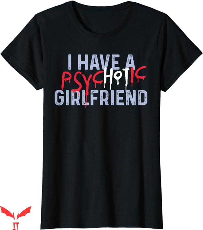 I Have A Gf T-Shirt Have A Psychotic Hot Girlfriend Trending I Have A Gf T-Shirt Have A Psychotic Hot Girlfriend Trending
