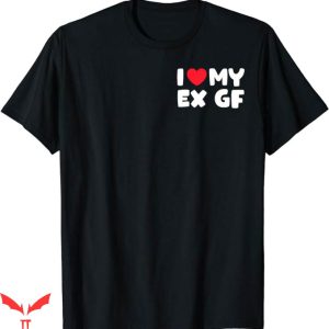 I Have A Gf T-Shirt I Heart My Ex GF Red Heart T-Shirt