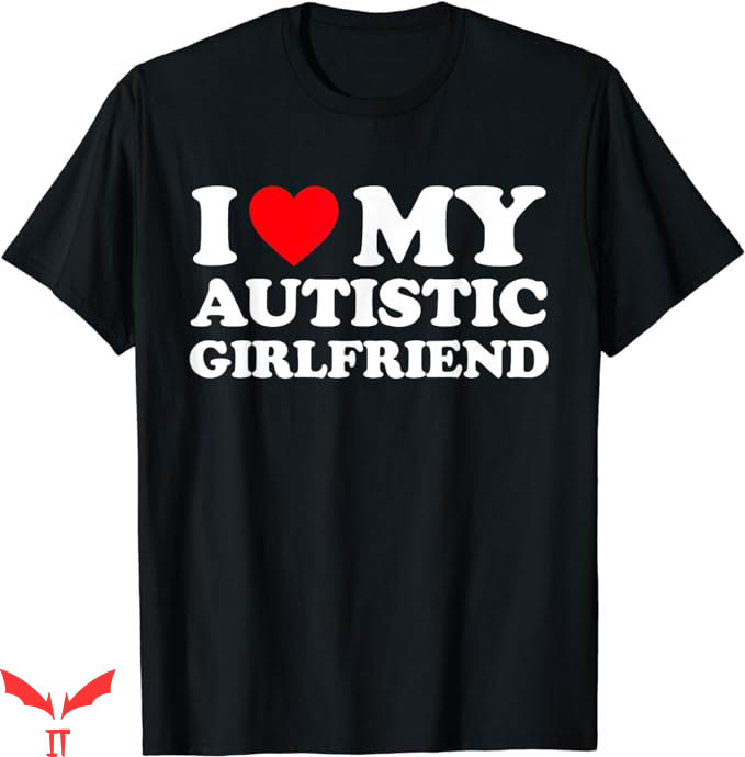 I Have A Gf T-Shirt Love My Autistic Girlfriend Shirt I Have A Gf T-Shirt Love My Autistic Girlfriend Shirt