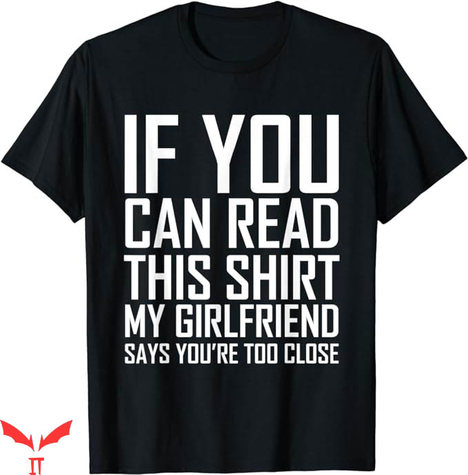 I Have A Gf T-Shirt My Girlfriend Says U Are Too Close Shirt I Have A Gf T-Shirt My Girlfriend Says U Are Too Close Shirt
