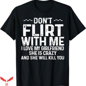 I Have A Gf T-Shirt My Girlfriend She Is Crazy Funny T-Shirt