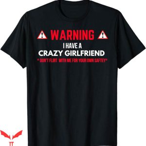 I Have A Gf T-Shirt Warning I Have A Crazy Girlfriend TShirt