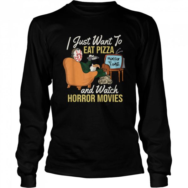 I Just Want To Eat Pizza And Watch Horror Movies shirt
