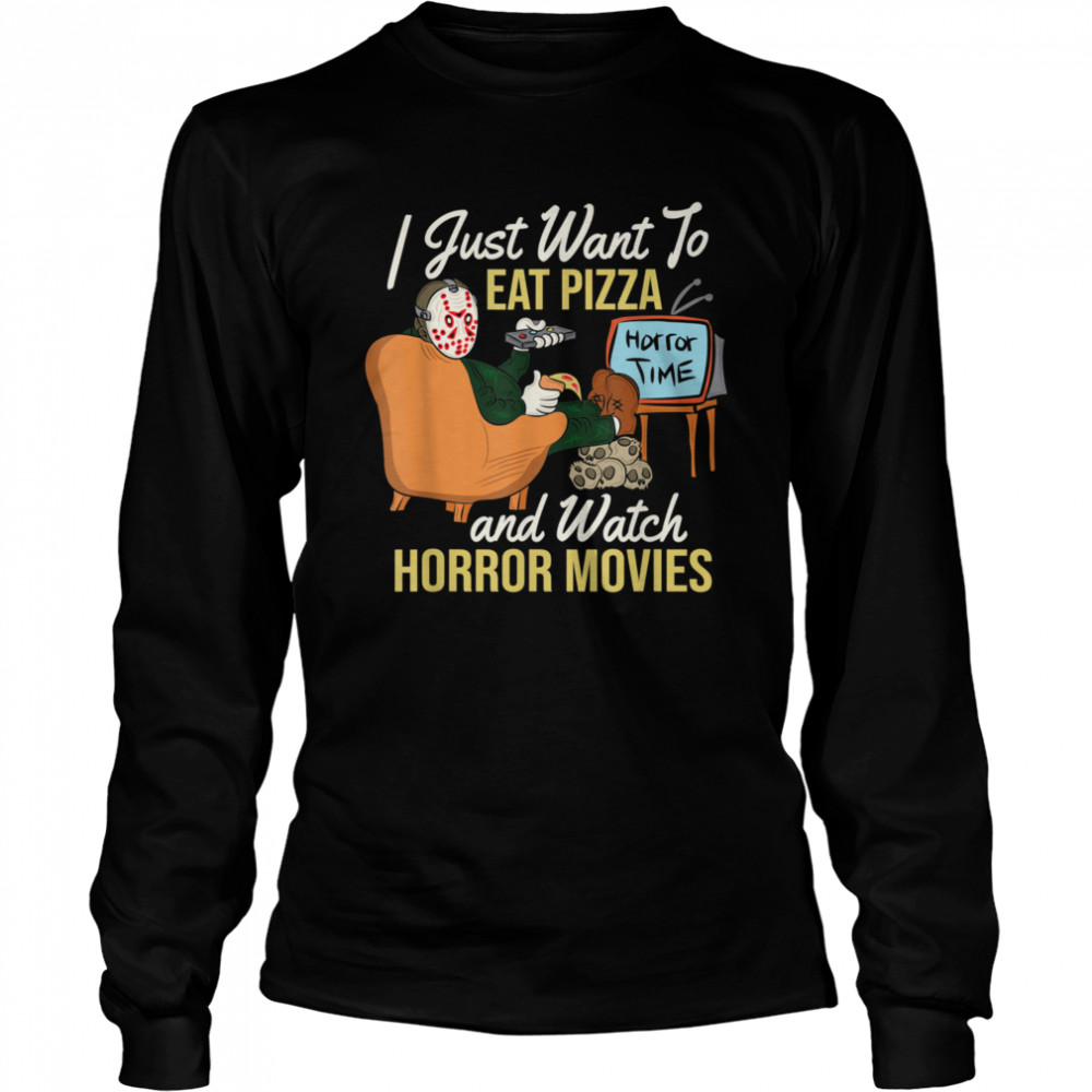 I Just Want To Eat Pizza And Watch Horror Movies shirt I Just Want To Eat Pizza And Watch Horror Movies shirt