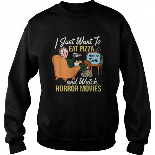 I Just Want To Eat Pizza And Watch Horror Movies shirt