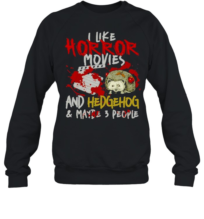 I Like Horror Movies And Hedgehog And Maybe 3 People Shirt I Like Horror Movies And Hedgehog And Maybe 3 People Shirt