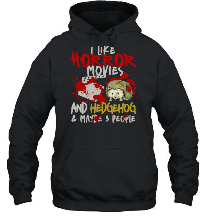 I Like Horror Movies And Hedgehog And Maybe 3 People Shirt I Like Horror Movies And Hedgehog And Maybe 3 People Shirt