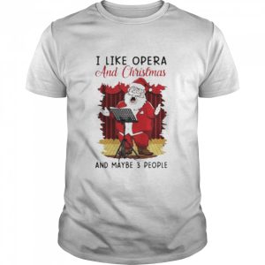I Like Opera And Christmas And Maybe 3 People Sweater Shirt