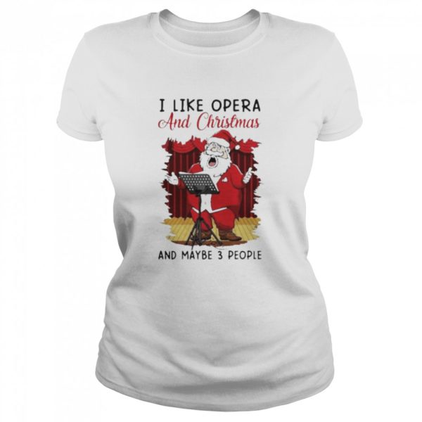 I Like Opera And Christmas And Maybe 3 People Sweater Shirt