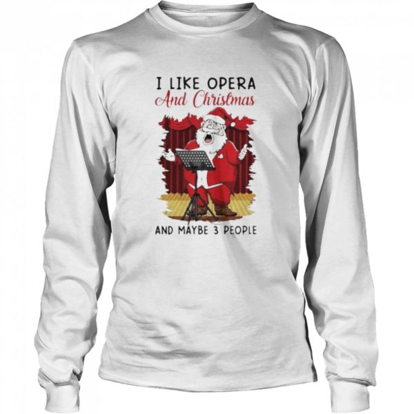I Like Opera And Christmas And Maybe 3 People Sweater Shirt