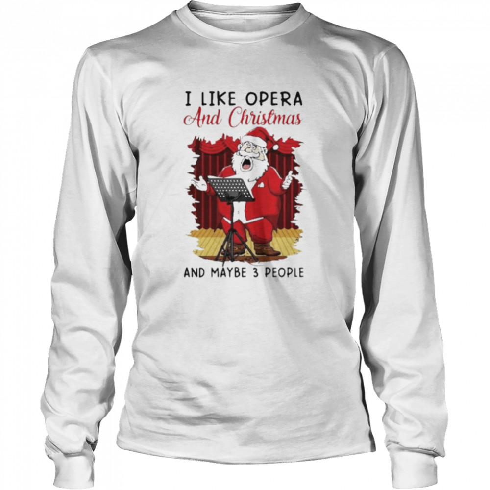 I Like Opera And Christmas And Maybe 3 People Sweater Shirt I Like Opera And Christmas And Maybe 3 People Sweater Shirt