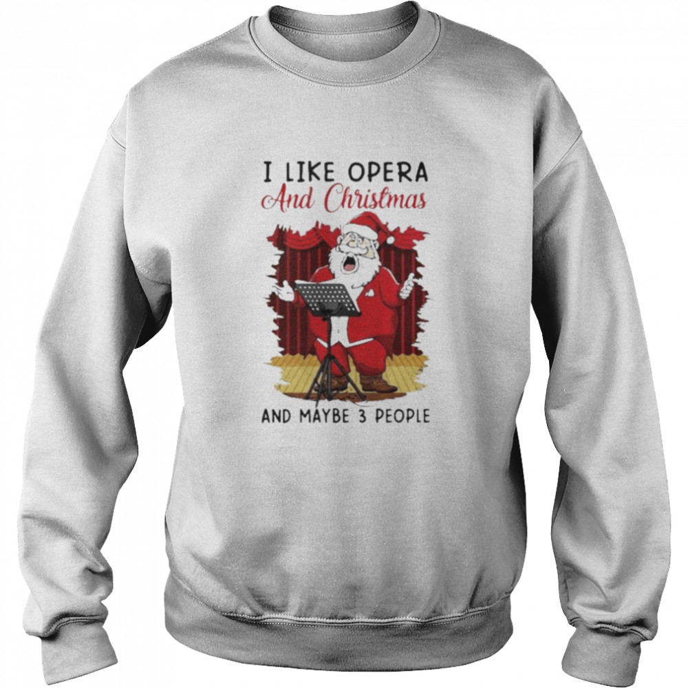I Like Opera And Christmas And Maybe 3 People Sweater Shirt I Like Opera And Christmas And Maybe 3 People Sweater Shirt