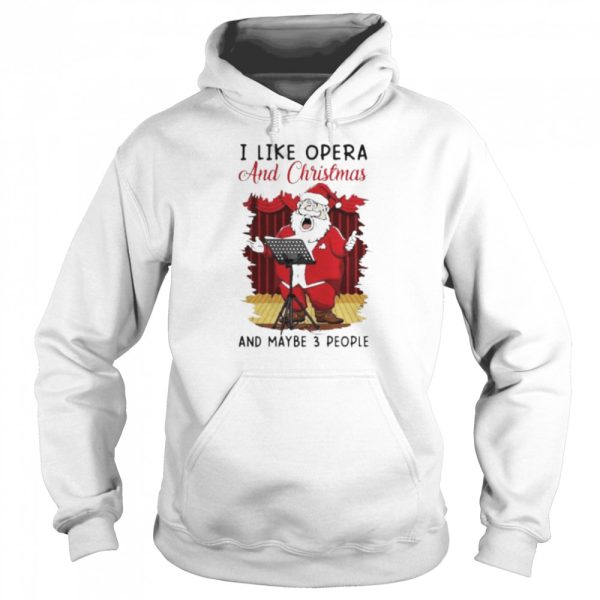 I Like Opera And Christmas And Maybe 3 People Sweater Shirt