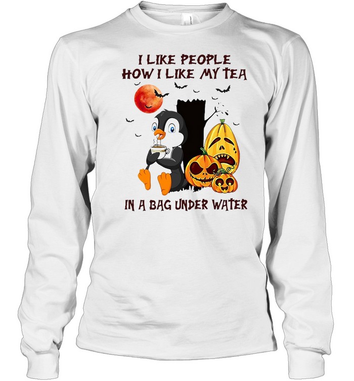I Like People How I Like My Tea In A Bag Under Water T-shirt I Like People How I Like My Tea In A Bag Under Water T-shirt