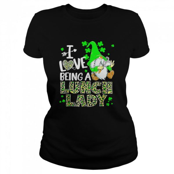 I Love Being A Lunch Lady St Patrick Day Shirt