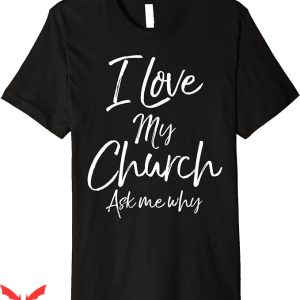 I Love My Church T-Shirt Ask Me Why Premium T-Shirt Trending