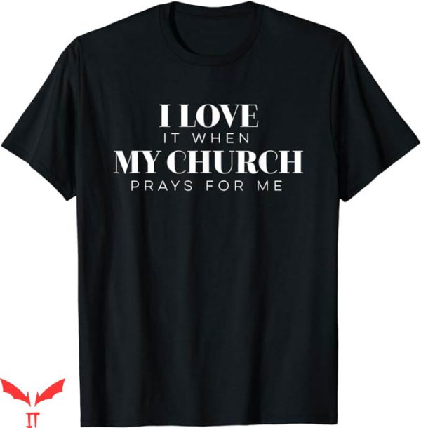 I Love My Church T-Shirt When My Church Prays For Me T-Shirt