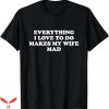 I Love My Wife T-Shirt Everything I Do Makes My Wife Mad Fun