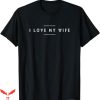 I Love My Wife T-Shirt Gift For Dad
