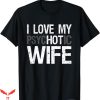 I Love My Wife T-Shirt I Love My Psychotic Wife Gift For Dad