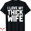 I Love My Wife T-Shirt I Love My Thick Wife Tee Gift For Dad