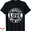 I Love My Wife T-Shirt I Really Love My Wife T-Shirt