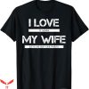 I Love My Wife T-Shirt Lets Me Buy Car Parts Gift For Dad